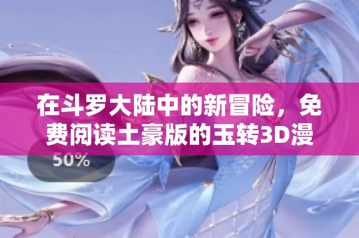 在斗罗大陆中的新冒险，免费阅读土豪版的玉转3D漫画