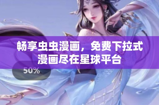 畅享虫虫漫画，免费下拉式漫画尽在星球平台