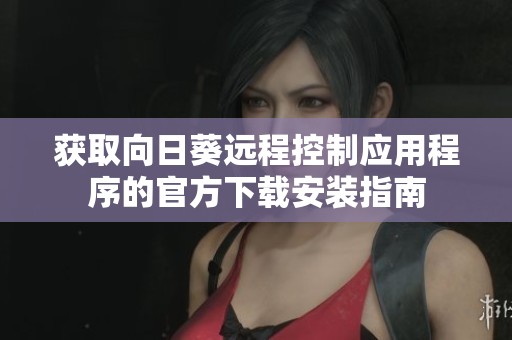 获取向日葵远程控制应用程序的官方下载安装指南