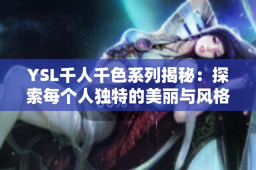 YSL千人千色系列揭秘：探索每个人独特的美丽与风格