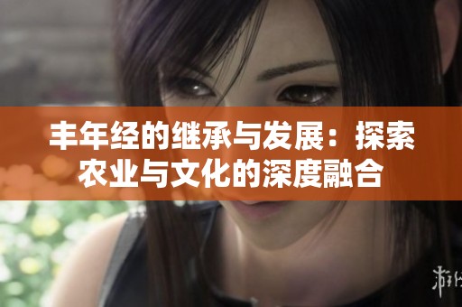 丰年经的继承与发展：探索农业与文化的深度融合
