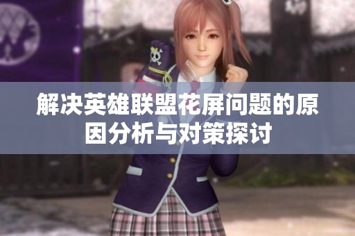 解决英雄联盟花屏问题的原因分析与对策探讨