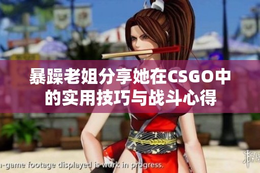 暴躁老姐分享她在CSGO中的实用技巧与战斗心得