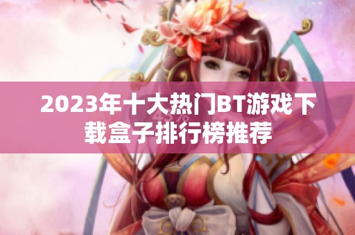 2023年十大热门BT游戏下载盒子排行榜推荐