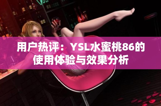 用户热评：YSL水蜜桃86的使用体验与效果分析