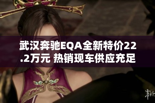 武汉奔驰EQA全新特价22.2万元 热销现车供应充足