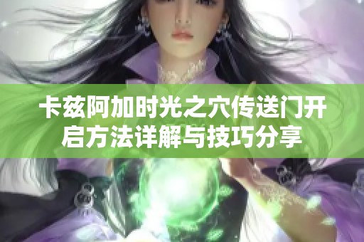 卡兹阿加时光之穴传送门开启方法详解与技巧分享