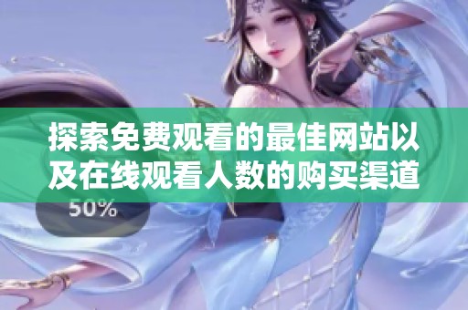 探索免费观看的最佳网站以及在线观看人数的购买渠道