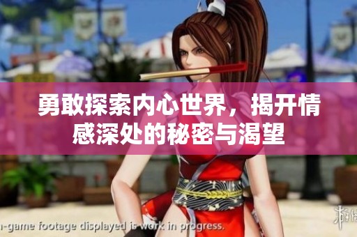 勇敢探索内心世界，揭开情感深处的秘密与渴望