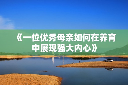 《一位优秀母亲如何在养育中展现强大内心》