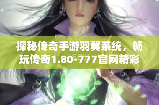 探秘传奇手游羽翼系统，畅玩传奇1.80-777官网精彩内容解析