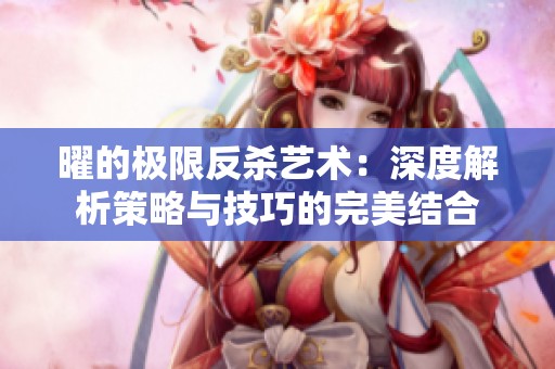 曜的极限反杀艺术：深度解析策略与技巧的完美结合