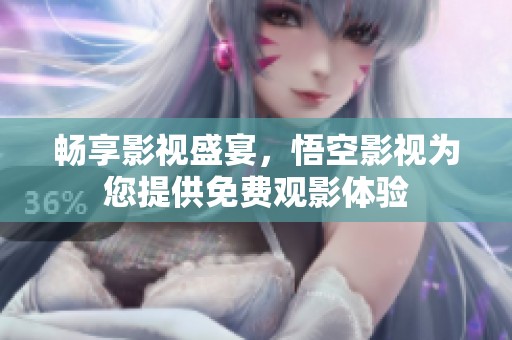 畅享影视盛宴，悟空影视为您提供免费观影体验