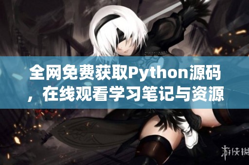 全网免费获取Python源码，在线观看学习笔记与资源分享
