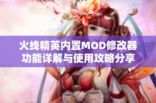 火线精英内置MOD修改器功能详解与使用攻略分享