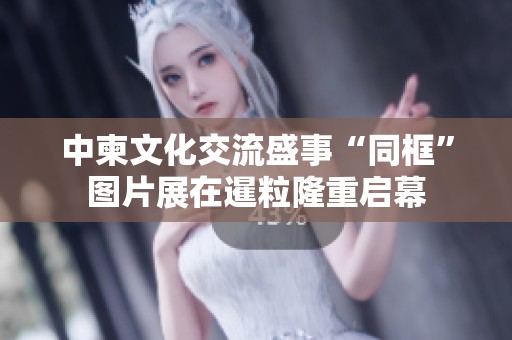 中柬文化交流盛事“同框”图片展在暹粒隆重启幕