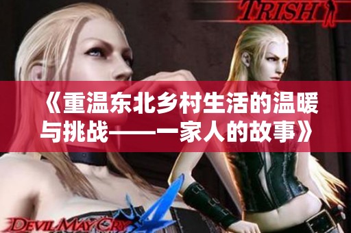 《重温东北乡村生活的温暖与挑战——一家人的故事》