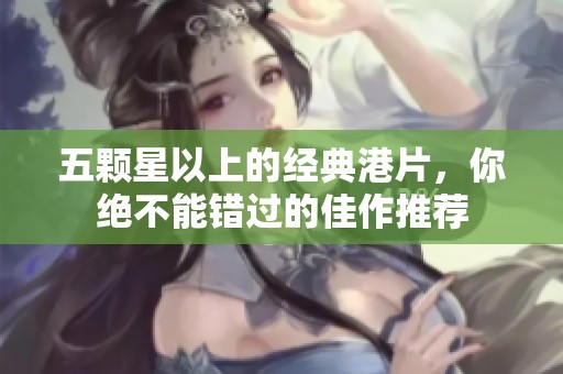 五颗星以上的经典港片，你绝不能错过的佳作推荐