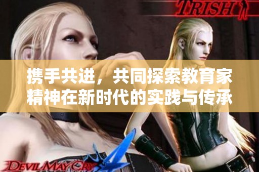 携手共进，共同探索教育家精神在新时代的实践与传承