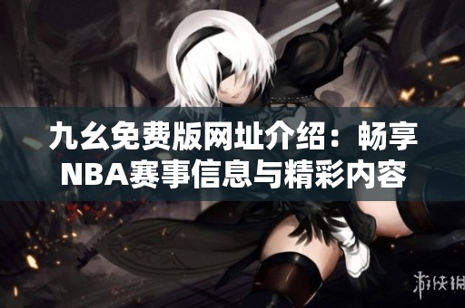 九幺免费版网址介绍：畅享NBA赛事信息与精彩内容