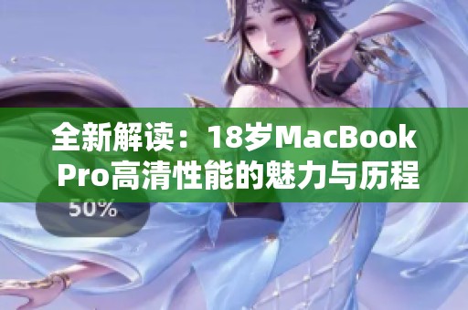 全新解读：18岁MacBook Pro高清性能的魅力与历程