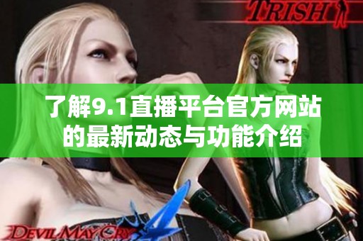 了解9.1直播平台官方网站的最新动态与功能介绍