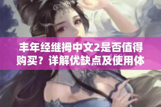 丰年经继拇中文2是否值得购买？详解优缺点及使用体验