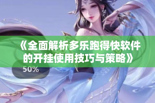 《全面解析多乐跑得快软件的开挂使用技巧与策略》