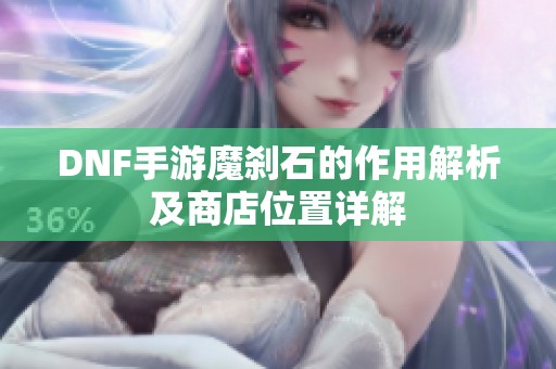 DNF手游魔刹石的作用解析及商店位置详解