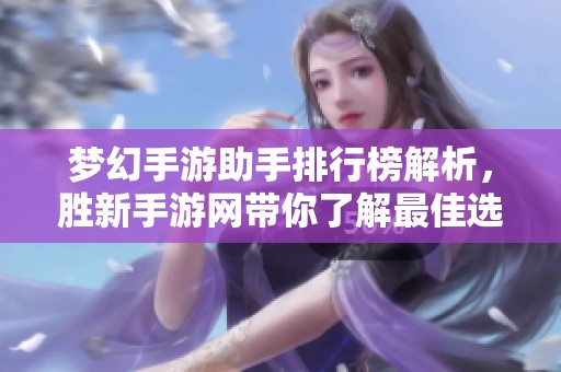 梦幻手游助手排行榜解析，胜新手游网带你了解最佳选择