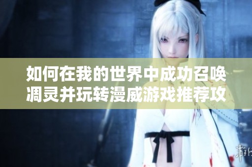 如何在我的世界中成功召唤凋灵并玩转漫威游戏推荐攻略