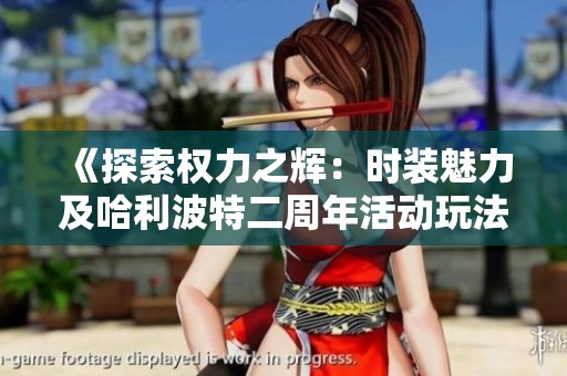 《探索权力之辉：时装魅力及哈利波特二周年活动玩法解析》