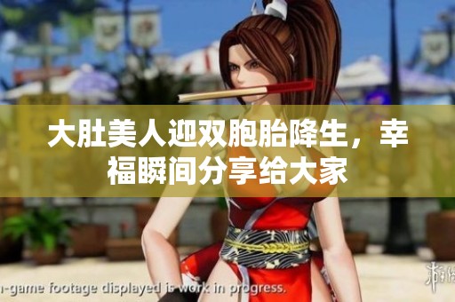 大肚美人迎双胞胎降生，幸福瞬间分享给大家