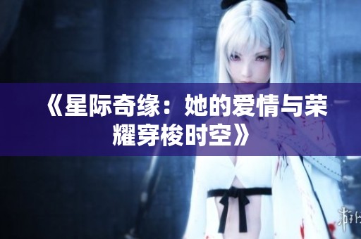 《星际奇缘：她的爱情与荣耀穿梭时空》