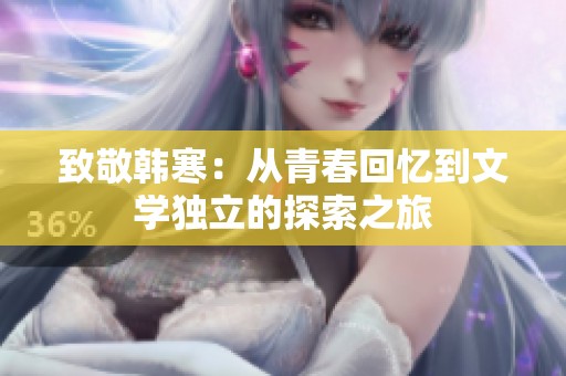 致敬韩寒：从青春回忆到文学独立的探索之旅