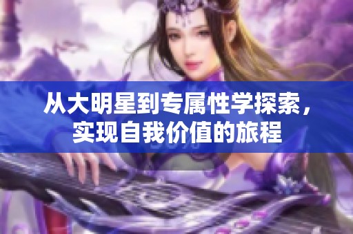 从大明星到专属性学探索，实现自我价值的旅程