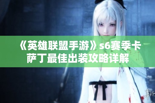 《英雄联盟手游》s6赛季卡萨丁最佳出装攻略详解
