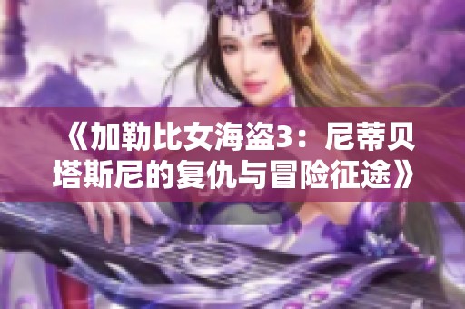 《加勒比女海盗3：尼蒂贝塔斯尼的复仇与冒险征途》
