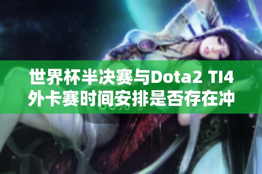 世界杯半决赛与Dota2 TI4外卡赛时间安排是否存在冲突揭秘