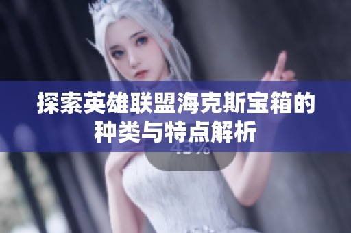 探索英雄联盟海克斯宝箱的种类与特点解析