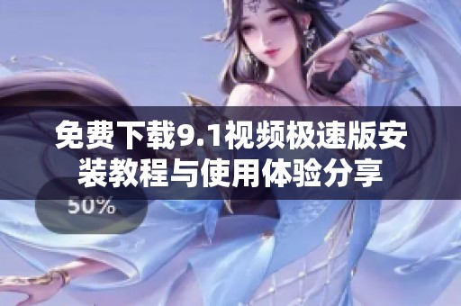 免费下载9.1视频极速版安装教程与使用体验分享