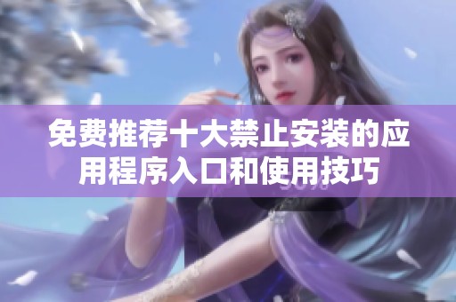 免费推荐十大禁止安装的应用程序入口和使用技巧