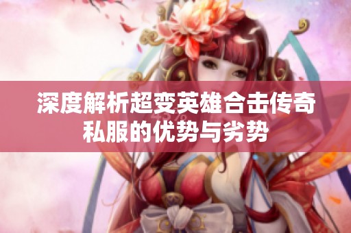 深度解析超变英雄合击传奇私服的优势与劣势
