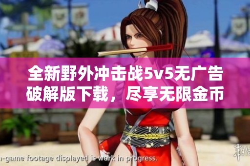 全新野外冲击战5v5无广告破解版下载，尽享无限金币乐趣