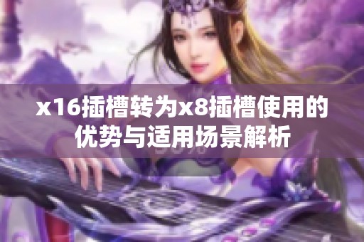 x16插槽转为x8插槽使用的优势与适用场景解析