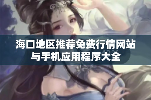 海口地区推荐免费行情网站与手机应用程序大全