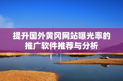 提升国外黄冈网站曝光率的推广软件推荐与分析