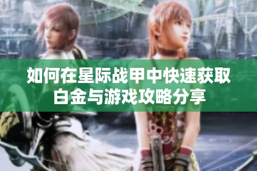 如何在星际战甲中快速获取白金与游戏攻略分享