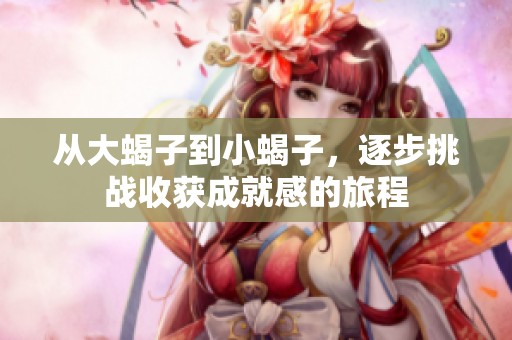 从大蝎子到小蝎子，逐步挑战收获成就感的旅程