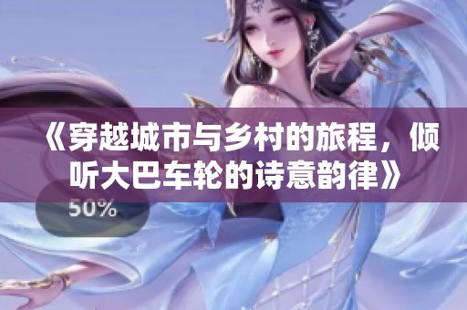 《穿越城市与乡村的旅程，倾听大巴车轮的诗意韵律》